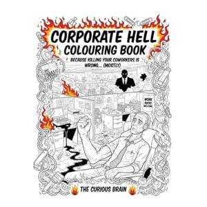 BRAIN, ΤΗΕ CURIOUS Corporate Hell Colouring Book: Because Killing Your Coworkers is Wrong... (Mostly) BRAIN, ΤΗΕ CURIOUS Corporate Hell Colouring Book: Because Killing Your Coworkers is Wrong... (Mostly)