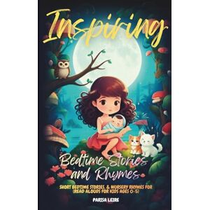 Leire, Parisa Inspiring Bedtime Stories and Rhymes: Short Bedtime Stories, & Nursery Rhymes for (Read Alouds for Kids Ages 0-5) Leire, Parisa Inspiring Bedtime Stories and Rhymes: Short Bedtime Stories, & Nursery Rhymes for (Read Alouds for Kids Ages 0-5)