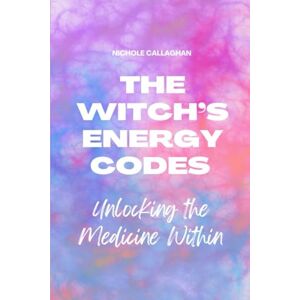 Callaghan, Nichole The Witch’s Energy Codes — Unlocking the Medicine Within (Witches Reborn Book Series It was never lost — only sleeping within.) Callaghan, Nichole The Witch’s Energy Codes — Unlocking the Medicine Within (Witches Reborn Book Series It was never lost — only sleeping within.)