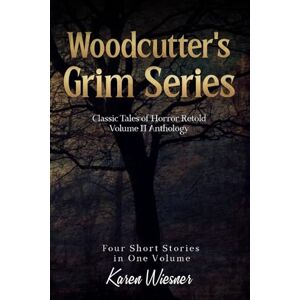 Wiesner, Karen Woodcutter's Grim Series, Volume II Anthology: (four short stories in one volume) (Woodcutter's Grim Paranormal Mild Horror Romance) Wiesner, Karen Woodcutter's Grim Series, Volume II Anthology: (four short stories in one volume) (Woodcutter's Grim Paranormal Mild Horror Romance)