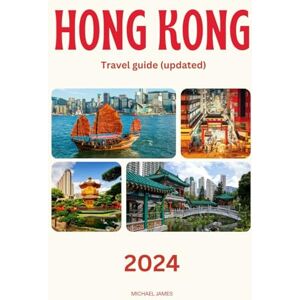 James, Michael HONG KONG TRAVEL GUIDE 2024 (UPDATED): A Comprehensive Guide to Unveiling the Wonders of Hong Kong in 2024 and Beyond. (TRAVEL GUIDE TO ASIA) James, Michael HONG KONG TRAVEL GUIDE 2024 (UPDATED): A Comprehensive Guide to Unveiling the Wonders of Hong Kong in 2024 and Beyond. (TRAVEL GUIDE TO ASIA)