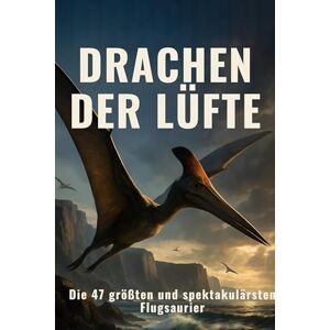 Hoffmann, Zoe Drachen der Lüfte: Die 47 größten und spektakulärsten Flugsaurier Hoffmann, Zoe Drachen der Lüfte: Die 47 größten und spektakulärsten Flugsaurier