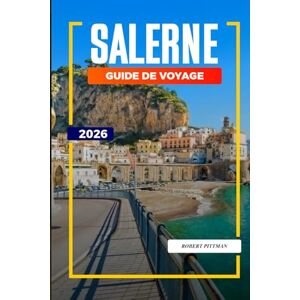 PITTMAN, ROBERT SALERNE Guide de voyage 2026: Cathédrales, marchés et aventures côtières dans le sud de l'Italie PITTMAN, ROBERT SALERNE Guide de voyage 2026: Cathédrales, marchés et aventures côtières dans le sud de l'Italie
