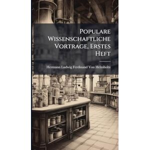 Von Helmholtz, Hermann Ludwig Ferdinand Populare Wissenschaftliche Vortrage, Erstes Heft Von Helmholtz, Hermann Ludwig Ferdinand Populare Wissenschaftliche Vortrage, Erstes Heft