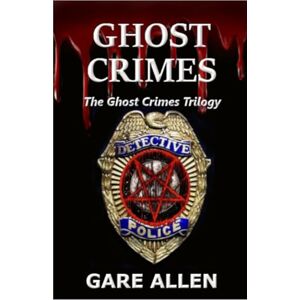 Allen, Gare The Ghost Crimes Trilogy™: Book One: Ghost Crimes, Book Two: The Paranormal Enemy and Book Three: An Unholy Trinity Allen, Gare The Ghost Crimes Trilogy™: Book One: Ghost Crimes, Book Two: The Paranormal Enemy and Book Three: An Unholy Trinity