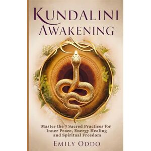 Oddo, Emily Kundalini Awakening: Master the 7 Sacred Practices for Inner Peace, Energy Healing and Spiritual Freedom Oddo, Emily Kundalini Awakening: Master the 7 Sacred Practices for Inner Peace, Energy Healing and Spiritual Freedom