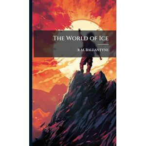 Ballantyne, Robert Michael The World of Ice Ballantyne, Robert Michael The World of Ice