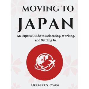 Owen, Herbert S. Moving to Japan: An Expat's Guide to Relocating, Working, and Settling In. (The Smooth Relocation Guides) Owen, Herbert S. Moving to Japan: An Expat's Guide to Relocating, Working, and Settling In. (The Smooth Relocation Guides)