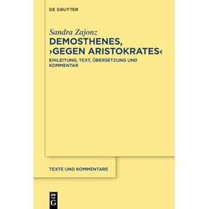 De Gruyter Demosthenes, ›Gegen Aristokrates‹: Einleitung, Text, Übersetzung und Kommentar (German Edition) De Gruyter Demosthenes, ›Gegen Aristokrates‹: Einleitung, Text, Übersetzung und Kommentar (German Edition)