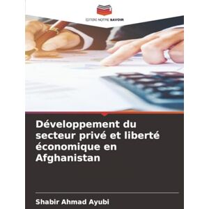 Ayubi, Shabir Ahmad Développement du secteur privé et liberté économique en Afghanistan Ayubi, Shabir Ahmad Développement du secteur privé et liberté économique en Afghanistan
