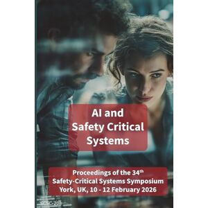 Parsons, Dr Michael AI and Safety Critical Systems: Proceedings of the 34th Safety-Critical Systems Symposium (SSS’26), 10-12th February 2026, SCSC-208 Parsons, Dr Michael AI and Safety Critical Systems: Proceedings of the 34th Safety-Critical Systems Symposium (SSS’26), 10-12th February 2026, SCSC-208