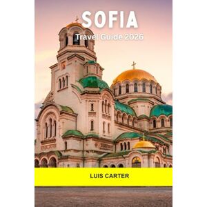 Carter, Luis Sofia Travel Guide 2026: Discover Bulgaria’s Capital with Ancient Ruins, Mountain Views and a Lively Local Scene Carter, Luis Sofia Travel Guide 2026: Discover Bulgaria’s Capital with Ancient Ruins, Mountain Views and a Lively Local Scene