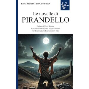Stella, Simplicio Le novelle di Pirandello: Selected Short Stories Rewritten in Easy and Modern Italian for Intermediate Learners (B1-B2) (Italian Graded Readers) Stella, Simplicio Le novelle di Pirandello: Selected Short Stories Rewritten in Easy and Modern Italian for Intermediate Learners (B1-B2) (Italian Graded Readers)
