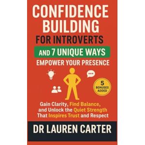 Carter, Dr. Lauren Confidence Building for Introverts and 7 Unique Ways to Empower Your Presence: Gain Clarity, Find Balance, and Unlock the Quiet Strength That Inspires Trust and Respect Carter, Dr. Lauren Confidence Building for Introverts and 7 Unique Ways to Empower Your Presence: Gain Clarity, Find Balance, and Unlock the Quiet Strength That Inspires Trust and Respect