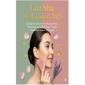 Chuo, Tai Gua Sha for Beginners 2025: Unlock the Ancient Art of Radiant Skin, Relaxation, and Self-Healing Through Traditional Chinese Techniques Chuo, Tai Gua Sha for Beginners 2025: Unlock the Ancient Art of Radiant Skin, Relaxation, and Self-Healing Through Traditional Chinese Techniques