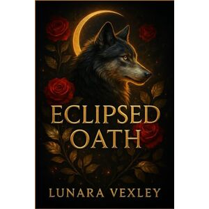 Lunara Vexley Eclipsed Oath: Slow-burn MM romantasy with oath magic and found family Lunara Vexley Eclipsed Oath: Slow-burn MM romantasy with oath magic and found family