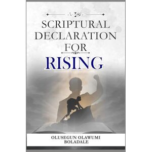 OLAWUMI BOLADALE, OLUSEGUN SCRIPTURAL DECLARATION FOR RISING: Prophetic Confessions and Daily Positive Affirmations to Unlock Favour, Prosperity, and Dominion in Every Season OLAWUMI BOLADALE, OLUSEGUN SCRIPTURAL DECLARATION FOR RISING: Prophetic Confessions and Daily Positive Affirmations to Unlock Favour, Prosperity, and Dominion in Every Season