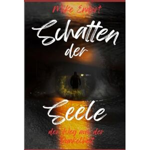 Endert, Mike Schatten der Seele: Mein Weg aus der Dunkelheit Endert, Mike Schatten der Seele: Mein Weg aus der Dunkelheit