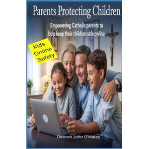 O'Maley, Deacon John Parents Protecting Children: Empowering Catholic Parents to Help Keep Their Children Safe Online (Deacon O'Maley's Catholic Books) O'Maley, Deacon John Parents Protecting Children: Empowering Catholic Parents to Help Keep Their Children Safe Online (Deacon O'Maley's Catholic Books)