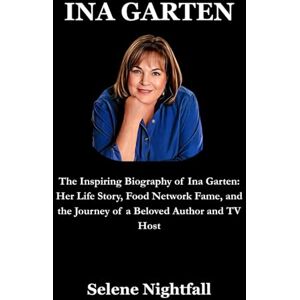 Nightfall, Selene INA GARTEN: The Inspiring Biography of Ina Garten: Her Life Story, Food Network Fame, and the Journey of a Beloved Author and TV Host Nightfall, Selene INA GARTEN: The Inspiring Biography of Ina Garten: Her Life Story, Food Network Fame, and the Journey of a Beloved Author and TV Host
