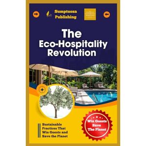 Publishing, Sumptuoza The Eco-Hospitality Revolution: Sustainable Practices That Win Guests and Save the Planet: Discover how eco-friendly practices in hospitality can attract guests and protect the planet. Publishing, Sumptuoza The Eco-Hospitality Revolution: Sustainable Practices That Win Guests and Save the Planet: Discover how eco-friendly practices in hospitality can attract guests and protect the planet.