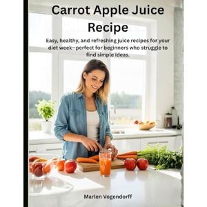 Vogendorff, Marlen Carrot Apple Juice Recipe: Easy, healthy, and refreshing juice recipes for your diet week—perfect for beginners who struggle to find simple ideas. Vogendorff, Marlen Carrot Apple Juice Recipe: Easy, healthy, and refreshing juice recipes for your diet week—perfect for beginners who struggle to find simple ideas.
