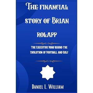 WILLIAM, DANIEL L. THE FINANCIAL STORY OF BRIAN ROLAPP: THE EXECUTIVE MIND BEHIND THE EVOLUTION OF FOOTBALL AND GOLFIn WILLIAM, DANIEL L. THE FINANCIAL STORY OF BRIAN ROLAPP: THE EXECUTIVE MIND BEHIND THE EVOLUTION OF FOOTBALL AND GOLFIn