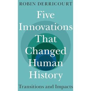 Derricourt, Robin Five Innovations That Changed Human History: Transitions and Impacts Derricourt, Robin Five Innovations That Changed Human History: Transitions and Impacts
