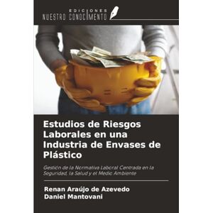 Araújo de Azevedo, Renan Estudios de Riesgos Laborales en una Industria de Envases de Plástico: Gestión de la Normativa Laboral Centrada en la Seguridad, la Salud y el Medio Ambiente Araújo de Azevedo, Renan Estudios de Riesgos Laborales en una Industria de Envases de Plástico: Gestión de la Normativa Laboral Centrada en la Seguridad, la Salud y el Medio Ambiente