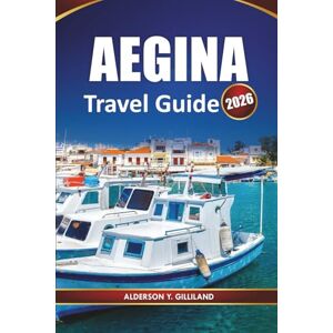 GILLILAND, ALDERSON Y. AEGINA TRAVEL GUIDE: Greek Island Escape to Beaches, Ancient Temples, Pistachios, and Easy Ferries from Athens GILLILAND, ALDERSON Y. AEGINA TRAVEL GUIDE: Greek Island Escape to Beaches, Ancient Temples, Pistachios, and Easy Ferries from Athens