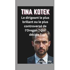 P. Polly, Polly TINA KOTEK: Le dirigeant le plus brillant ou le plus controversé de l'Oregon ? Qui décide ? P. Polly, Polly TINA KOTEK: Le dirigeant le plus brillant ou le plus controversé de l'Oregon ? Qui décide ?