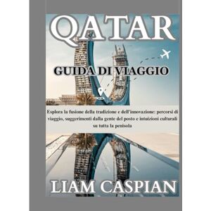 Caspian, Liam Qatar GUIDA DI VIAGGIO 2025: Alla scoperta della fusione tra tradizione e innovazione: itinerari, consigli locali e approfondimenti culturali nella penisola. Caspian, Liam Qatar GUIDA DI VIAGGIO 2025: Alla scoperta della fusione tra tradizione e innovazione: itinerari, consigli locali e approfondimenti culturali nella penisola.