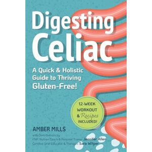 Mills, Amber Digesting Celiac: A Quick & Holistic Guide to Thriving Gluten-Free: Heal Your Gut, Understand Symptoms, Master Your Social Life, and Build Lifelong Healthy Habits! Mills, Amber Digesting Celiac: A Quick & Holistic Guide to Thriving Gluten-Free: Heal Your Gut, Understand Symptoms, Master Your Social Life, and Build Lifelong Healthy Habits!