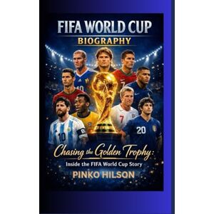 HILSON, PINKO FIFA WORLD CUP BIOGRAPHY: Chasing the Golden Trophy: Inside the FIFA World Cup Story HILSON, PINKO FIFA WORLD CUP BIOGRAPHY: Chasing the Golden Trophy: Inside the FIFA World Cup Story