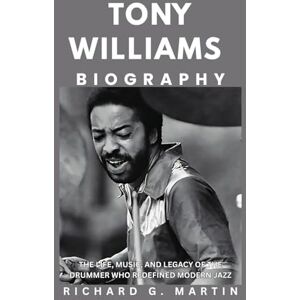 Martin, Richard G. Tony Williams Biography: The Life, Music, and Legacy of the Drummer Who Redefined Modern Jazz. Martin, Richard G. Tony Williams Biography: The Life, Music, and Legacy of the Drummer Who Redefined Modern Jazz.