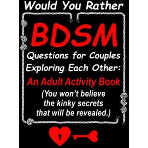 Goff, Carl Would You Rather BDSM Questions for Couples Exploring Each Other: An Adult Activity Book (You won’t believe the kinky secrets that will be revealed.) Goff, Carl Would You Rather BDSM Questions for Couples Exploring Each Other: An Adult Activity Book (You won’t believe the kinky secrets that will be revealed.)