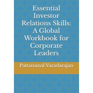 Varadarajan, Pattammal Essential Investor Relations Skills: A Global Workbook for Corporate Leaders (Essentials of Entrepreneurial Skills) Varadarajan, Pattammal Essential Investor Relations Skills: A Global Workbook for Corporate Leaders (Essentials of Entrepreneurial Skills)