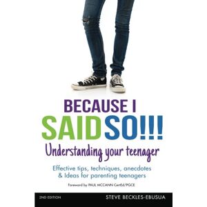Beckles-Ebusua, Mr Steve Because I Said So!!! Understanding Your Teenager: Effective Tips, Techniques, Anecdotes & Ideas for Parenting Teenagers Beckles-Ebusua, Mr Steve Because I Said So!!! Understanding Your Teenager: Effective Tips, Techniques, Anecdotes & Ideas for Parenting Teenagers