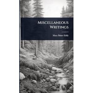 Eddy, Mary Baker Miscellaneous Writings Eddy, Mary Baker Miscellaneous Writings