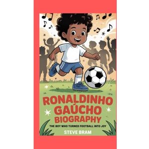 Bram, Steve RONALDINHO GAÚCHO BIOGRAPHY: The Boy Who Turned Football into Joy Bram, Steve RONALDINHO GAÚCHO BIOGRAPHY: The Boy Who Turned Football into Joy