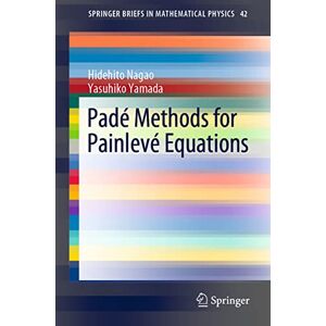 Nagao, Hidehito Padé Methods for Painlevé Equations: 42 (SpringerBriefs in Mathematical Physics, 42) Nagao, Hidehito Padé Methods for Painlevé Equations: 42 (SpringerBriefs in Mathematical Physics, 42)