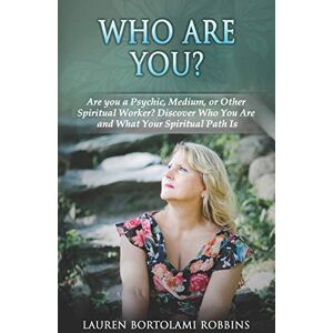Robbins, Lauren Bortolami Who Are You?: Are You a Psychic, Medium, or Other Spiritual Worker? Discover Who You Are and What Your Spiritual Path Is Robbins, Lauren Bortolami Who Are You?: Are You a Psychic, Medium, or Other Spiritual Worker? Discover Who You Are and What Your Spiritual Path Is