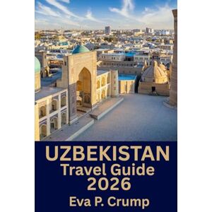 Crump, Eva P. Uzbekistan: Journeys Through Time and Taste: Your Personal Adventure Across Uzbekistan Crump, Eva P. Uzbekistan: Journeys Through Time and Taste: Your Personal Adventure Across Uzbekistan