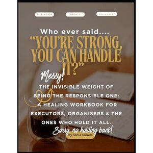 Skewes, Sonia Who Ever Said… "You’re Strong, You Can Handle It?": The Invisible Weight of Being the Responsible One: A Healing Workbook for Executors, Organisers & ... A Space to Pause and Come Home to Yourself.) Skewes, Sonia Who Ever Said… "You’re Strong, You Can Handle It?": The Invisible Weight of Being the Responsible One: A Healing Workbook for Executors, Organisers & ... A Space to Pause and Come Home to Yourself.)