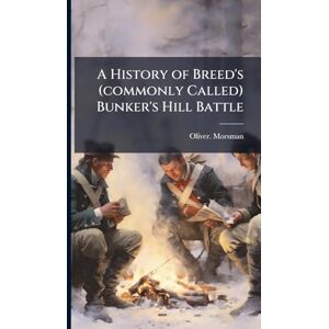 Morsman, Oliver A History of Breed's (commonly Called) Bunker's Hill Battle Morsman, Oliver A History of Breed's (commonly Called) Bunker's Hill Battle