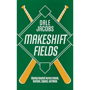 Jacobs, Dale Makeshift Fields: Chasing Baseball Across Ireland, Scotland, England, and Wales Jacobs, Dale Makeshift Fields: Chasing Baseball Across Ireland, Scotland, England, and Wales