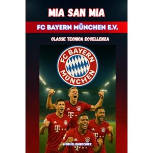 Enriquez, Miguel Mia san mia FC Bayern München e.V.: Classe Tecnica Eccellenza Enriquez, Miguel Mia san mia FC Bayern München e.V.: Classe Tecnica Eccellenza