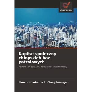 S. Chuquimango, Marco Humberto Kapitał społeczny chłopskich baz patrolowych: sektora San Lorenzo i demokracji uczestniczącej: sektora San Lorenzo i demokracji uczestnicz¿cej S. Chuquimango, Marco Humberto Kapitał społeczny chłopskich baz patrolowych: sektora San Lorenzo i demokracji uczestniczącej: sektora San Lorenzo i demokracji uczestnicz¿cej