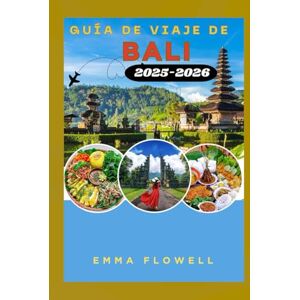 FLOWELL, EMMA Guía de Viaje de Bali 2025-2026: Explora la Isla de los Dioses de Indonesia – Playas, Templos, Cultura y Aventura te Esperan FLOWELL, EMMA Guía de Viaje de Bali 2025-2026: Explora la Isla de los Dioses de Indonesia – Playas, Templos, Cultura y Aventura te Esperan