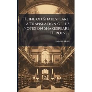 Heine, Heinrich Heine on Shakespeare; a Translation of his Notes on Shakespeare Heroines Heine, Heinrich Heine on Shakespeare; a Translation of his Notes on Shakespeare Heroines